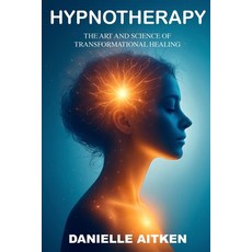(영문도서)HYPNOTHERAPY The Art and Science of Transformational Healing Paperback, Danielle Aitken, English, 9780648807896