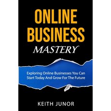 (영문도서) Online Business Mastery: Exploring Online Businesses You Can Start Today And Grow For The Future Paperback, Independently Published, English, 9798865340126