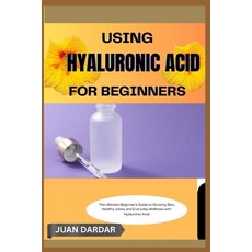 (영문도서)Using Hyaluronic Acid for Beginners: The Ultimate Beginner's Guide to Glowing Sk... Paperback, Independently Published, English, 9798292039891