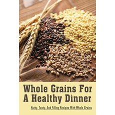 (영문도서) Whole Grains For A Healthy Dinner: Nutty Tasty And Filling Recipes With Whole Grains: Grain... Paperback, Independently Published, English, 9798531949240