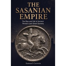 (영문도서)The Sasanian Empire: The Rise and Fall of Ancient Persia's Last Great Dynasty Paperback, Absorbing History, English, 9798950192067 Absorbing History, English, 9798950192067