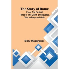 (영문도서) The Story of Rome; From the Earliest Times to the Death of Augustus Told to Bo... Paperback, Alpha Edition, English, 9789362920027