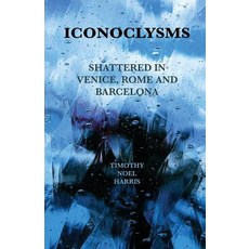 (영문도서) Iconoclysms: Shattered in Venice Rome and Barcelona Paperback, Torcello Editions, English, 9781732536401