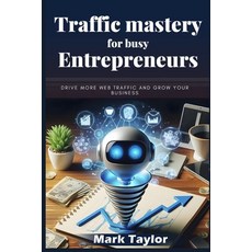 (영문도서) Traffic Mastery for Busy Entrepreneurs: Drive More Web Traffic and Grow Your Bu... Paperback, Independently Published, English, 9798345679418