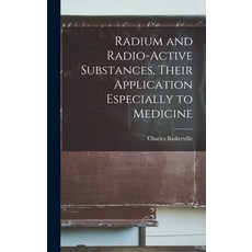 (영문도서) Radium and Radio-active Substances Their Application Especially to Medicine Hardcover, Legare Street Press, English, 9781013301797