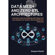 (영문도서)Data Mesh and Zero-ETL Architectures: A Practical Guide for Building and Scaling... Paperback, Independently Published, English, 9798266917316