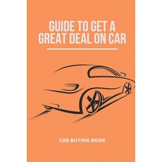 (영문도서) Guide To Get A Great Deal On Car: Car Buying Book: Important Things To Look For When Buying Car Paperback, Independently Published, English, 9798509602146