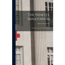 (영문도서) The Ninette Sanatorium [microform]: Its Object and the Good It is Doing Hardcover, Legare Street Press, English, 9781013499289