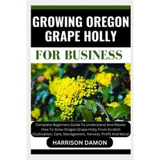 (영문도서) Growing Oregon Grape Holly for Business: Complete Beginners Guide To Understand And Master Ho... Paperback, Independently Published, English, 9798882681592