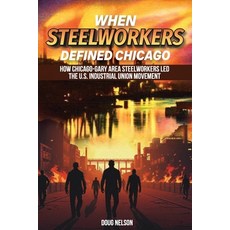 (英文圖書)When Steelworkers Defined Chicago: How Chicago-Gary Area Steelworkers Led the U.... 平裝版, Doug Nelson, 英文