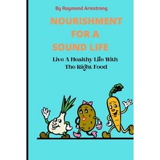 (영문도서) Nourishment for a Sound Life: Live A Healthy Life With The Right Food Paperback, Independently Published, English, 9798351772875