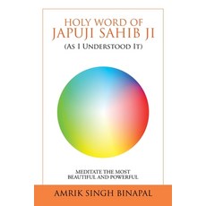 Holy Word of Japuji Sahib Ji (As I Understood It): Meditate the Most Beautiful and Powerful Paperback, Xlibris Us