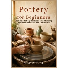 (영문도서)Pottery For Beginners: Complete Pottery Handbook - Hand-Building and Wheel Basic... Paperback, Independently Published, English, 9798181869172