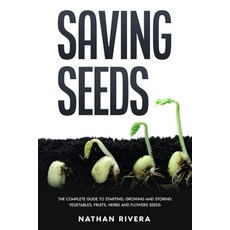 Saving Seeds: The Complete Guide to Starting Growing and Storing Vegetables Fruits Herbs and Flow... Paperback, Independently Published