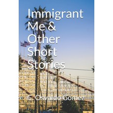 (영문도서) Immigrant Me & Other Short Stories Paperback, C. Osvaldo Gomez, English, 9781365561986