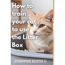 (영문도서) How to train your cat to use the litter box: A Step-By-Step Guide Paperback, Independently Published, English, 9798865832140