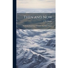 (영문도서) Then and Now; The Earliest Beginnings of Canada; The Sillery Mission [microform] Hardcover, Legare Street Press, English, 9781019457344
