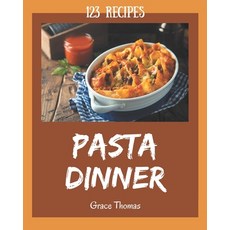 123 Pasta Dinner Recipes: A Must-have Pasta Dinner Cookbook for Everyone Paperback, Independently Published, English, 9798580055503