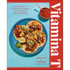 Vitamina T: Your Daily Dose of Tacos Tortas Tamales and More Mexican Street Food Classics, Clarkson Potter Publishers