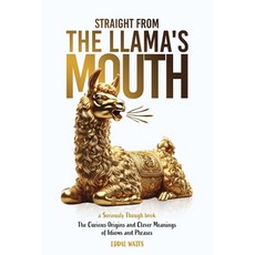 (영문도서)Straight from the Llama's Mouth: The Curious Origins and Clever Meanings of Idio... Paperback, English, Watts, Eddie, Seriously Though Books