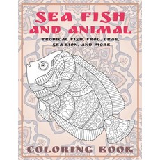 Sea Fish and Animal - Coloring Book - Tropical fish Frog Crab Sea lion and more Paperback, Independently Published, English, 9798586611376