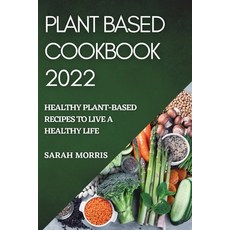 (영문도서) Plant Based Cookbook 2022: Healthy Plant-Based Recipes to Live a Healthy Life Paperback, Sarah Morris, English, 9781804509333