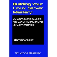 (영문도서) Building Your Linux Server Mastery: A Complete Guide to Linux Structure & Commands Paperback, Independently Published, English, 9798301043741