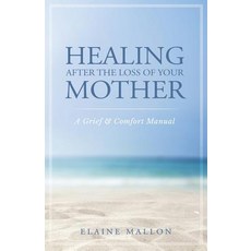 (영문도서) Healing After the Loss of Your Mother: A Grief & Comfort Manual Paperback, Elaine Mallon, English, 9781733538909