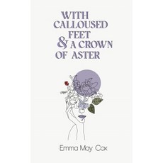 (영문도서) With Calloused Feet & a Crown of Aster Paperback, Independently Published, English, 9798390930403