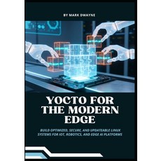 (英文圖書)Yocto for the Modern Edge: Build Optimized Secure and Updateable Linux Systems... 平裝版, Independently Published, 英文