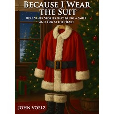 (영문도서)Because I Wear the Suit: Real Santa Stories that Bring a Smile and Tug at the Heart Hardcover, John Voelz, English, 9798218836085