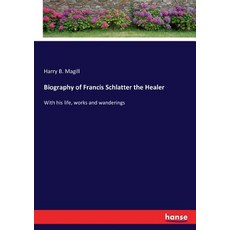 (영문도서) Biography of Francis Schlatter the Healer: With his life works and wanderings Paperback, Hansebooks, English, 9783337194376