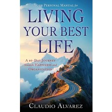 (영문도서)Your Personal Manual for Living Your Best Life: A 40-Day Journey Towards Happine... Paperback, Claudio Alvarez, English, 9798991219785