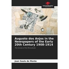 (영문도서)Augusto dos Anjos in the Newspapers of the Early 20th Century 1908-1914 Paperback, Our Knowledge Publishing, English, 9786208800826