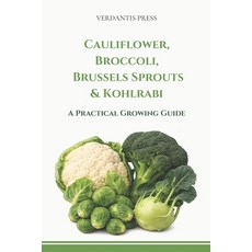 (영문도서)Cauliflower Broccoli Brussels Sprouts & Kohlrabi: A Practical Growing Guide Paperback, Independently Published, English, 9798259237100