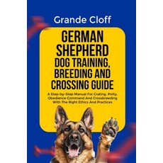 (영문도서)German Shepherd Dog Training Breeding and Crossing Guide: A Step-by-Step Manual... Paperback, Independently Published, English, 9798299405538