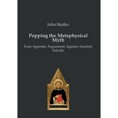 (영문도서) Popping the Metaphysical Myth: Four Agnostic Arguments Against Assisted Paperback, Verlag Editiones Scholasticae, English, 9783868383041