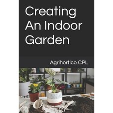 (영문도서)Creating An Indoor Garden Paperback, Independently Published, English, 9798198748408
