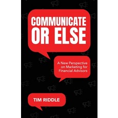 (영문도서) Communicate Or Else: A New Perspective on Marketing for Financial Advisors Paperback, Palmetto Publishing, English, 9798822920651