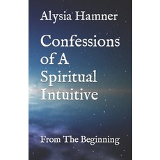 (영문도서) Confessions of A Spiritual Intuitive: From The Beginning Paperback, Independently Published, English, 9798409584023