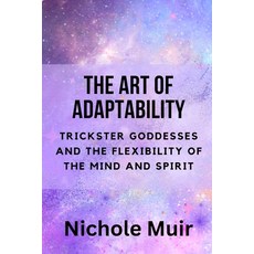 (영문도서) The Art of Adaptability: Trickster Goddesses and the Flexibility of the Mind and Spirit Paperback, Independently Published, English, 9798860928404