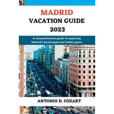 (영문도서) Madrid Vacation Guide 2023: A comprehensive guide to exploring Madrid's landscapes and hidden... Paperback, Independently Published, English, 9798393878689