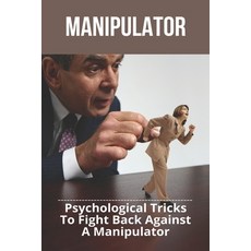 Manipulator: Psychological Tricks To Fight Back Against A Manipulator: How To Manipulate A Manipulat... Paperback, Independently Published, English, 9798727697252