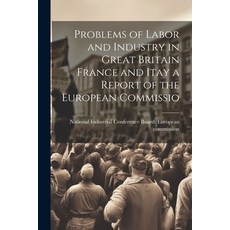 (영문도서) Problems of Labor and Industry in Great Britain France and Itay a Report of the European Comm... Paperback, Legare Street Press, English, 9781022031074