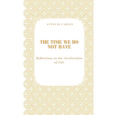 (영문도서)The Time We Do Not Have: Reflections on the Acceleration of Life Paperback, Independently Published, English, 9798298966931