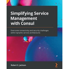 (영문도서) Simplifying Service Management with Consul: Overcome connectivity and security challenges wit... Paperback, Packt Publishing, English, 9781800202627