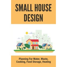 (영문도서) Small House Design: Planning For Water Waste Cooking Food Storage Heating: Design Tiny House Paperback, Independently Published, English, 9798500163950