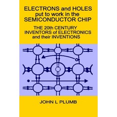 (영문도서) Electrons and Holes put to work in the Semiconductor Chip: The 20th Century Inventors of Elec... Paperback, Independently Published, English, 9781718185364