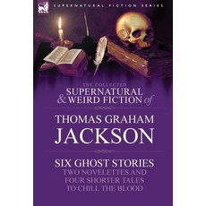 (영문도서) The Collected Supernatural and Weird Fiction of Thomas Graham Jackson-Six Ghost Stories-Two N... Hardcover, Leonaur Ltd, English, 9781846778506