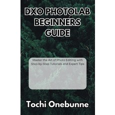 (영문도서)DxO PhotoLab Beginners Guide: Master the Art of Photo Editing with Step-by-Step... Paperback, Independently Published, English, 9798297720459